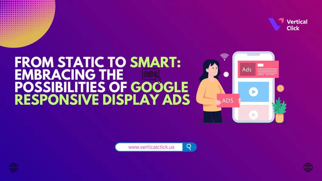 From Static To Smart: Embracing The Possibilities Of Google Responsive Display Ads